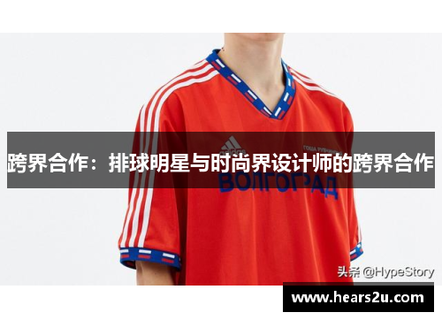 跨界合作：排球明星与时尚界设计师的跨界合作